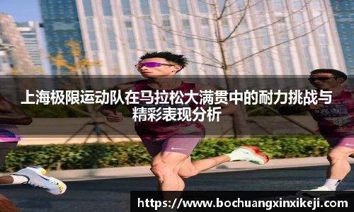 上海极限运动队在马拉松大满贯中的耐力挑战与精彩表现分析